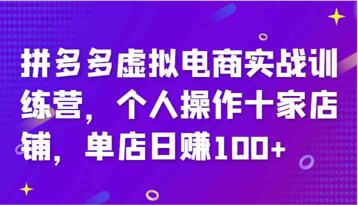 拼多多虚拟电商实战训练营，个人操作十家店铺，单店日赚100+-大鱼聊项目