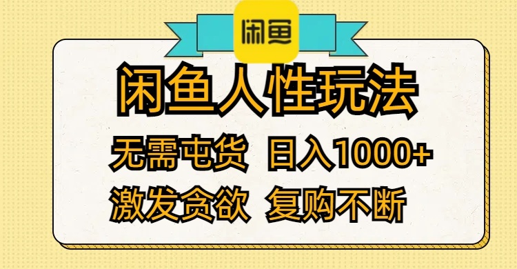 （12091期）闲鱼人性玩法 无需屯货 日入1000+ 激发贪欲 复购不断-大鱼聊项目