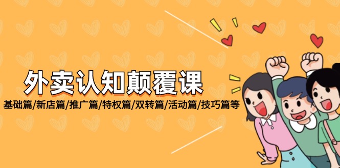 （12096期）外卖 认知颠覆课：基础篇/新店篇/推广篇/特权篇/双转篇/活动篇/技巧篇等-大鱼聊项目