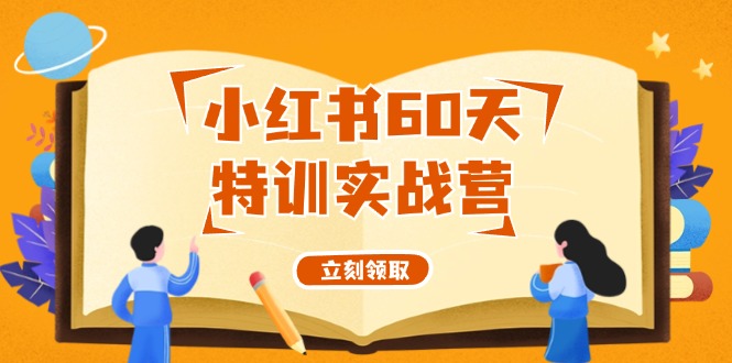 （12098期）小红书60天特训实战营（系统课）从0打造能赚钱的小红书账号（55节课）-大鱼聊项目