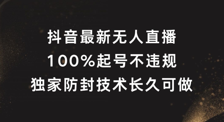 抖音最新无人直播，100%起号，独家防封技术长久可做-大鱼聊项目