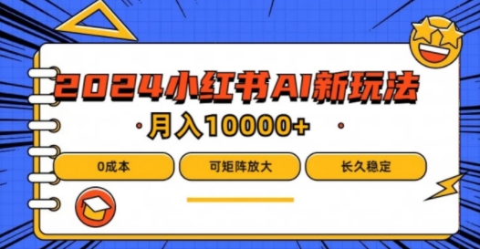 2024年小红书最新项目，AI蓝海赛道，可矩阵，0成本，小白也能轻松月入1w-大鱼聊项目