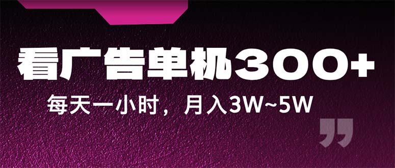 （12142期）蓝海项目，看广告单机300+，每天一个小时，月入3W~5W-大鱼聊项目
