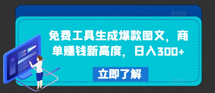免费工具生成爆款图文，商单赚钱新高度，日入300+-大鱼聊项目