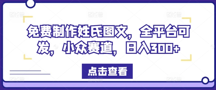 免费制作姓氏图文，全平台可发，小众赛道，日入300+-大鱼聊项目
