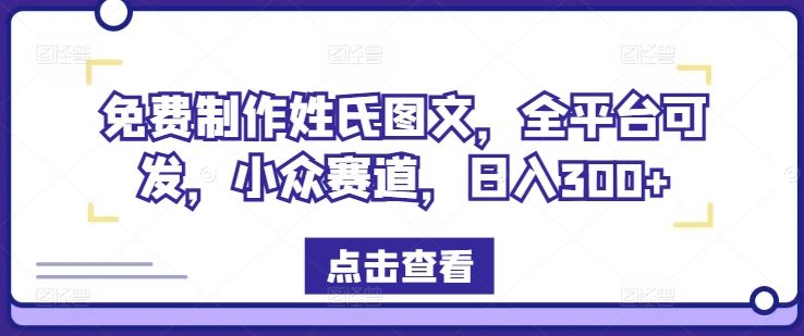 免费制作姓氏图文，全平台可发，小众赛道，日入300+【揭秘】-大鱼聊项目