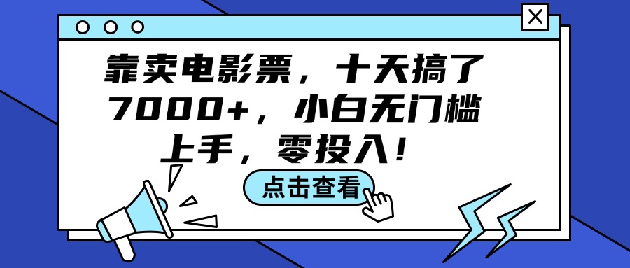 （12161期）靠卖电影票，十天搞了7000+，小白无门槛上手，零投入！-大鱼聊项目