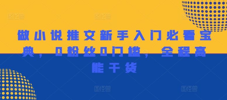 做小说推文新手入门必看宝典，0粉丝0门槛，全程高能干货-大鱼聊项目