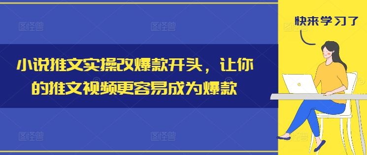 小说推文实操改爆款开头，让你的推文视频更容易成为爆款-大鱼聊项目