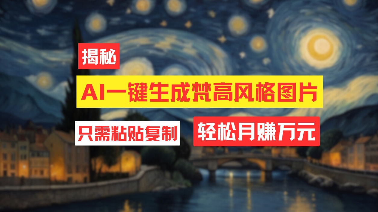 （12219期）用AI工具生成梵高风格图片，月入过万只需简单几步！-大鱼聊项目
