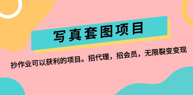 （12220期）写真套图项目：抄作业可以获利的项目。招代理，招会员，无限裂变变现-大鱼聊项目