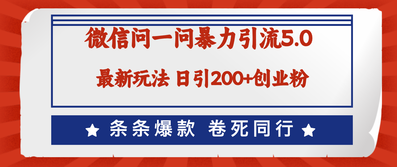 （12240期）微信问一问最新引流5.0，日稳定引流200+创业粉，加爆微信，卷死同行-大鱼聊项目