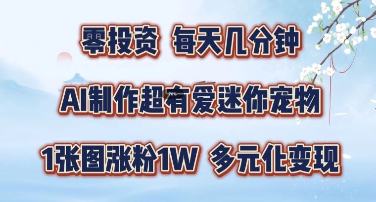 AI制作超有爱迷你宠物玩法，1张图涨粉1W，多元化变现，手把手交给你【揭秘】-大鱼聊项目