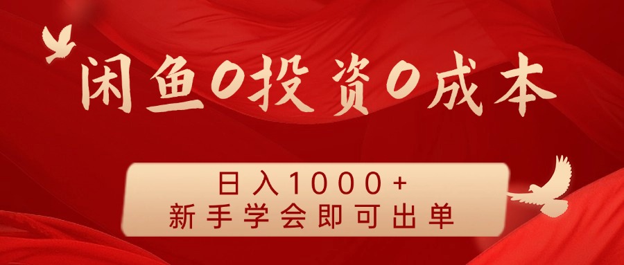 闲鱼0投资0成本 日入1000+ 无需囤货  新手学会即可出单-大鱼聊项目