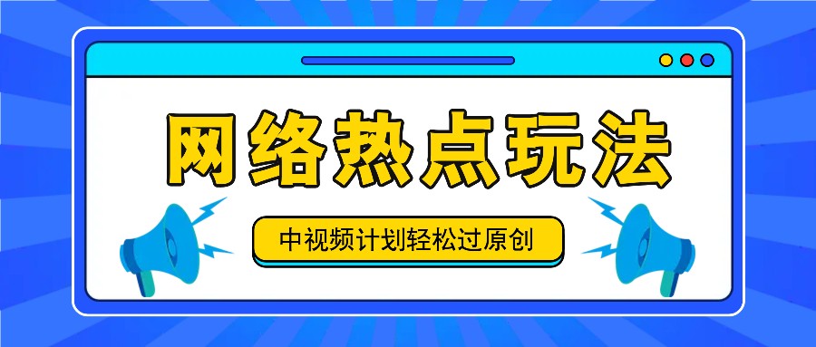 中视频计划之网络热点玩法，每天几分钟利用热点拿收益！-大鱼聊项目