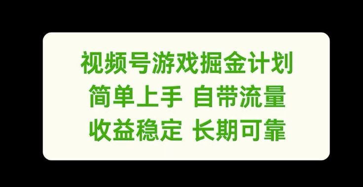 视频号游戏掘金计划，简单上手自带流量，收益稳定长期可靠【揭秘】-大鱼聊项目