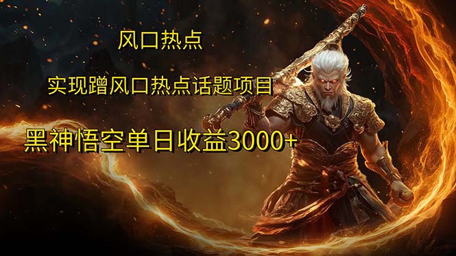 （12328期）风口热点项目黑神话悟空单日收益3000+-大鱼聊项目