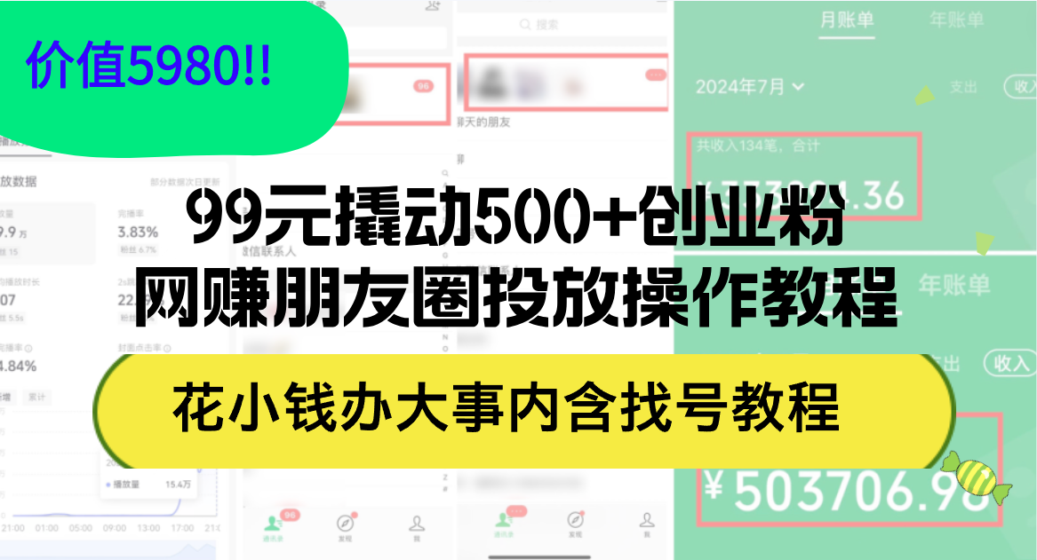 （12431期）99元撬动500+创业粉，网赚朋友圈投放操作教程价值5980！花小钱办大事内…-大鱼聊项目