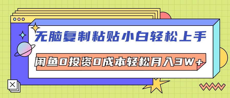 （12431期）无脑复制粘贴，小白轻松上手，电商0投资0成本轻松月入3W+-大鱼聊项目