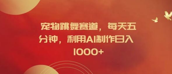 宠物跳舞赛道，每天五分钟，利用AI制作日入1k【揭秘】-大鱼聊项目