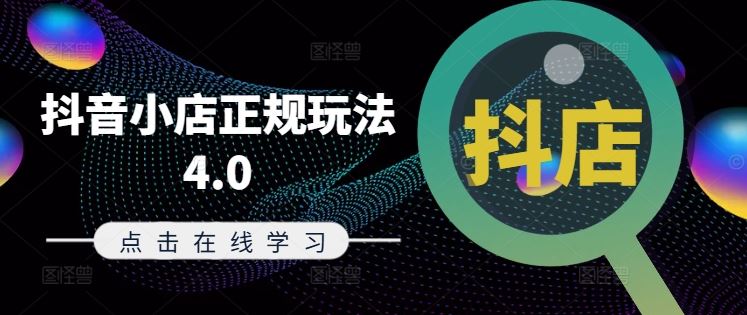 抖音小店正规玩法4.0(更新8月)，帮助你更好地理解和应对电商抖店的运营-大鱼聊项目