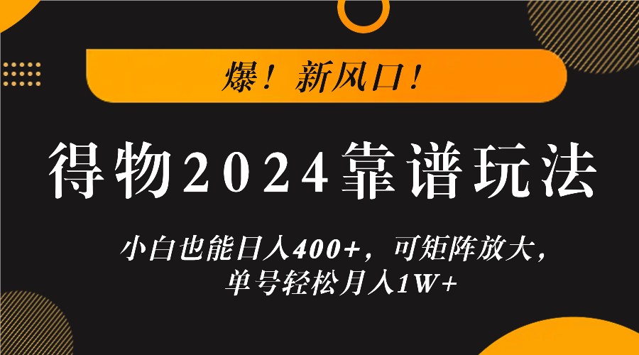 爆！新风口！小白也能日入400+，得物2024靠谱玩法，可矩阵放大，单号轻松月入1W+-大鱼聊项目