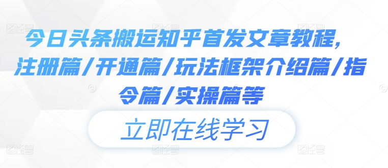 今日头条搬运知乎首发文章教程，注册篇/开通篇/玩法框架介绍篇/指令篇/实操篇等-大鱼聊项目