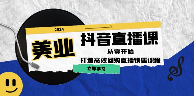 美业抖音直播课：从零开始，打造高效团购直播销售-大鱼聊项目