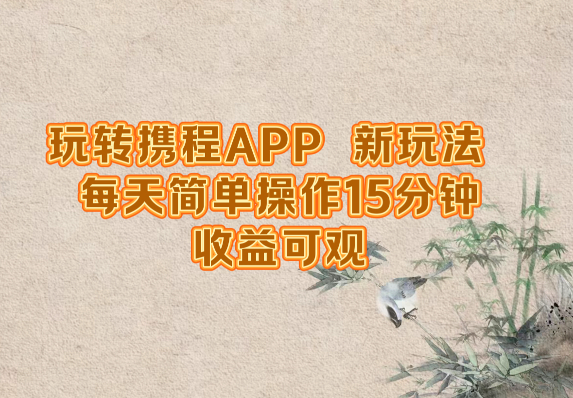 玩转携程APP，新玩法，每天简单操作15分钟，收益可观-大鱼聊项目