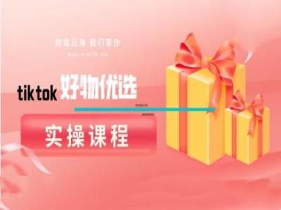 tiktok好物优选实操课程，好物分享操作技巧-大鱼聊项目