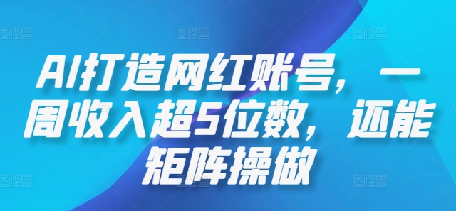 AI打造网红账号，一周收入超5位数，还能矩阵操做-大鱼聊项目