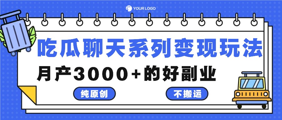 吃瓜聊天系列变现玩法，纯原创不搬运，月产3000+的好副业-大鱼聊项目