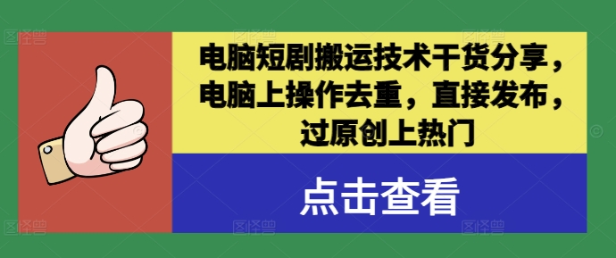 电脑短剧搬运技术干货分享，电脑上操作去重，直接发布，过原创上热门-大鱼聊项目