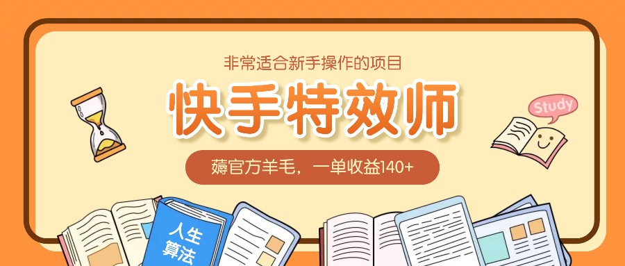 非常适合新手操作的项目：快手特效师，薅官方羊毛，一单收益140+-大鱼聊项目