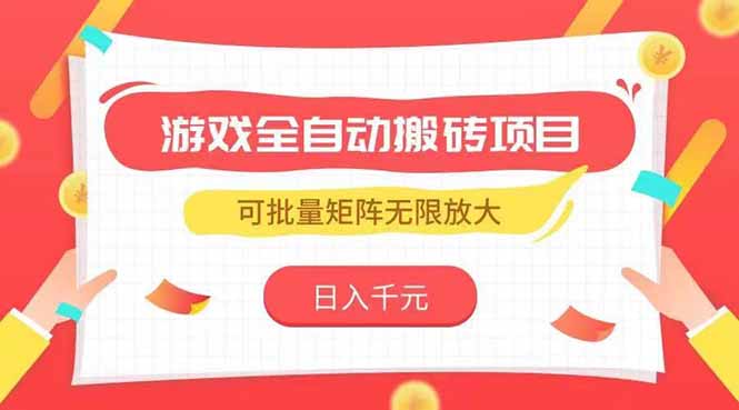游戏全自动搬砖项目，日入千元 ，可批量矩阵无限放大-大鱼聊项目