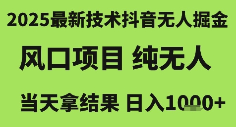 2025最新技术抖音无人掘金，风口项目，纯无人，当天拿结果日入1k+【揭秘】-大鱼聊项目