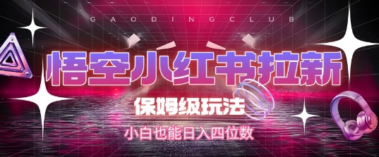 悟空小红书拉新，保姆级玩法，小白也能日入四位数-大鱼聊项目