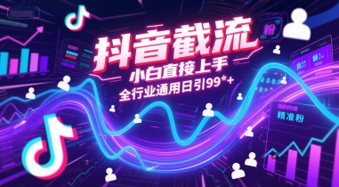 抖音截流，小白直接上手，全行业通用日引99+精准粉【揭秘】-大鱼聊项目