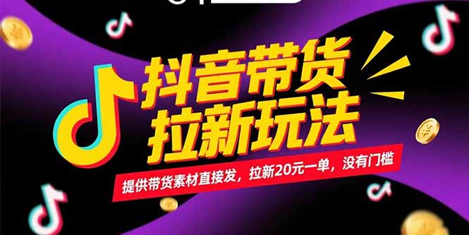 抖音带货拉新玩法，提供带货素材直接发，拉新20元一单，没有门槛-大鱼聊项目