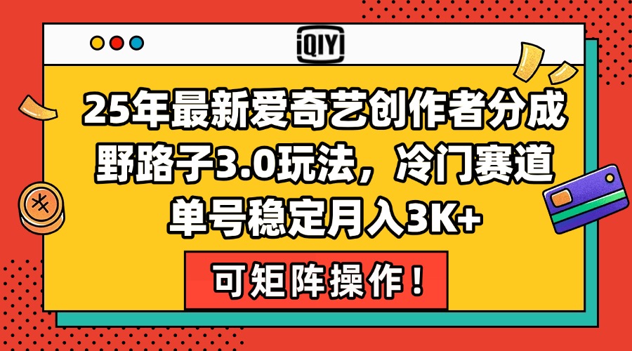 25年最新爱奇艺创作者分成野路子3.0玩法，冷门赛道，单号稳定月入3K+，…-大鱼聊项目