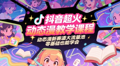 抖音超火动态漫教学课程，动态漫新赛道大流量池，零基础也能学会-大鱼聊项目
