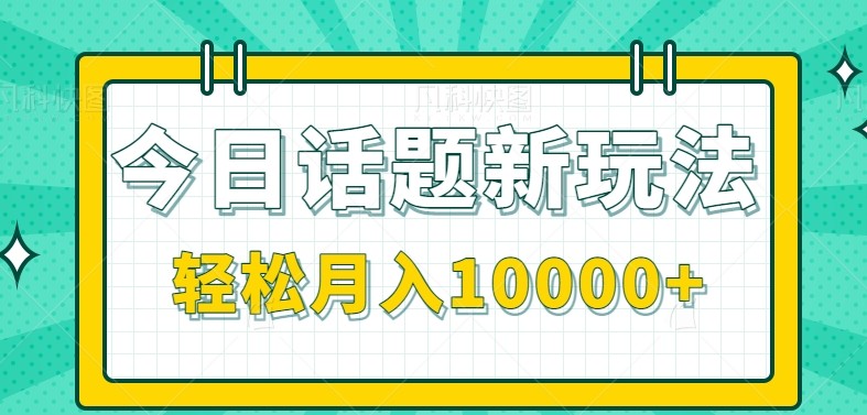 今日话题新玩法，零成本零门槛单条作品百万流量，月入10000+-大鱼聊项目