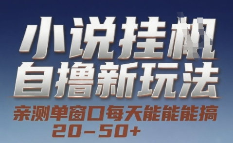 小说自撸新玩法 — 亲测单窗口每天能搞 20-50+，支持矩阵化批量操作【揭秘】-大鱼聊项目
