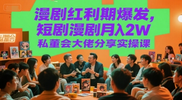 漫剧红利期爆发，短剧漫剧月入2W私董会大佬分享实操课-大鱼聊项目