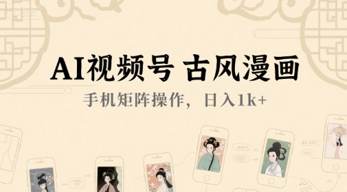 AI视频号古风漫画，手机矩阵操作，日入1k+-大鱼聊项目