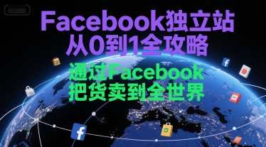 Facebook独立站从0到1全攻略，通过FacebboK把货卖到全世界-大鱼聊项目