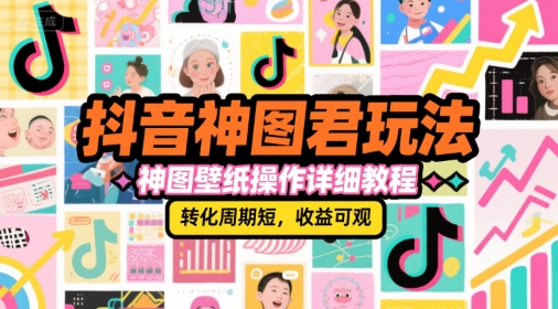抖音神图君玩法，神图壁纸操作详细教程，转化周期短，收益可观-大鱼聊项目