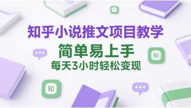 知乎小说推文项目教学，简单易上手，每天3小时轻松变现-大鱼聊项目