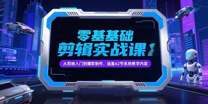 零基础抖音剪辑实战课，从剪映入门到爆款制作，涵盖42节系统教学内容-大鱼聊项目