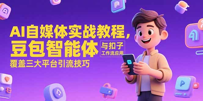 AI自媒体实战教程，豆包智能体与扣子工作流应用，覆盖三大平台引流技巧-大鱼聊项目